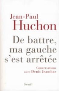 Livre DE BATTRE, MA GAUCHE S'EST ARRÊTÉE - Par JEAN-PAUL HUCHON