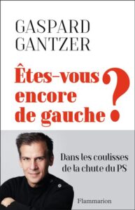 livre Êtes vous encore de gauche ? Dans les coulisses de la chute du PS de Gaspard Gantzer